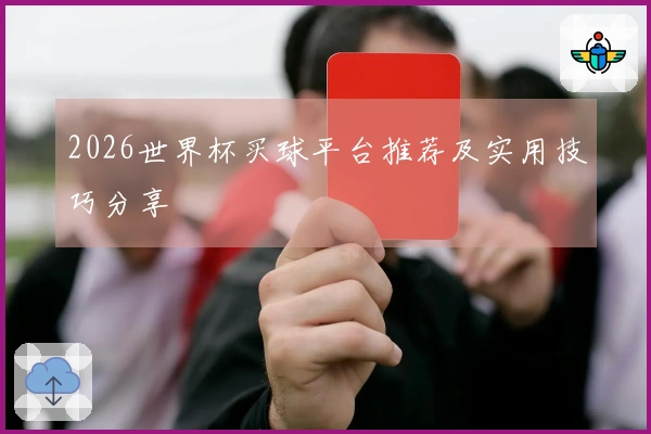 2026世界杯买球平台推荐及实用技巧分享