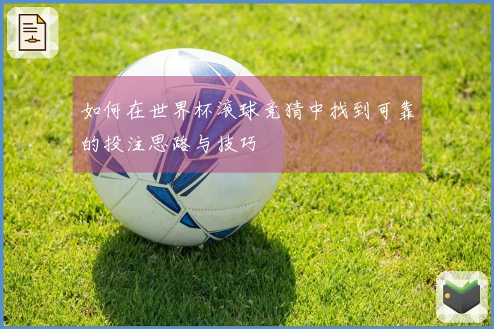 如何在世界杯滚球竞猜中找到可靠的投注思路与技巧